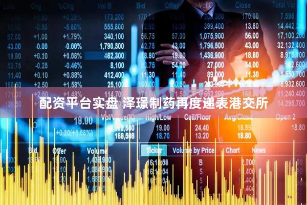 配资平台实盘 泽璟制药再度递表港交所